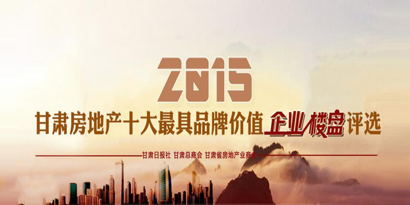 2015甘肃房地产十大最具品牌价值企业、楼盘评选运动微信投票火热举行中！